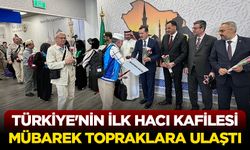 Türkiye'nin ilk hacı kafilesi mübarek topraklara ulaştı