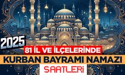 81 il ve ilçelerinde Kurban Bayramı namazı saatleri (2025)