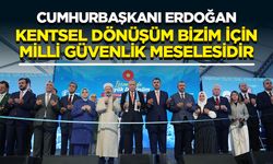 Cumhurbaşkanı Erdoğan: Kentsel dönüşüm bizim için milli güvenlik meselesidir