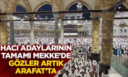 Hacı adaylarının tamamı Mekke’de, gözler artık Arafat’ta