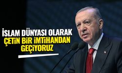 Erdoğan: İslam dünyası olarak çetin bir imtihandan geçiyoruz