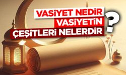 Vasiyet nedir? Vasiyetin çeşitleri nelerdir?