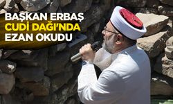 Başkan Erbaş, Cudi Dağı'nda ezan okudu