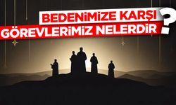 Bedenimize Karşı Görevlerimiz Nelerdir?