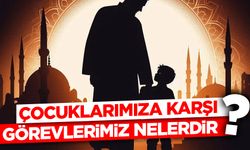 Çocuklarımıza Karşı Görevlerimiz Nelerdir?