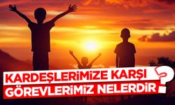 Kardeşlerimize Karşı Görevlerimiz Nelerdir?
