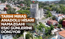Tarihi miras Anadolu Hisarı Namazgahı eski günlerine dönüyor