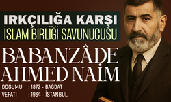 Irkçılığa Karşı İslam Birliği Savunucusu: Babanzade Ahmed Naim