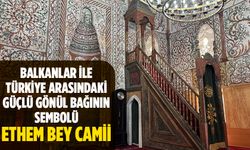 Balkanlar ile Türkiye arasındaki güçlü gönül bağının sembolü: Ethem Bey Camii