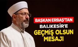 Diyanet İşleri Başkanı Erbaş’tan Balıkesir’e geçmiş olsun mesajı