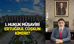 I. Hukuk Müşaviri Ertuğrul Coşkun kimdir?