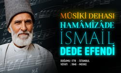 Musiki Dehası: Hamamizade İsmail Dede Efendi