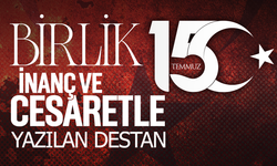 15 Temmuz: Birlik, İnanç ve Cesaretle Yazılan Destan