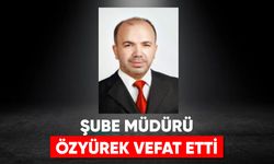 Şube Müdürü Özyürek, vefat etti