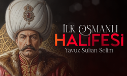İlk Osmanlı Halifesi: Yavuz Sultan Selim