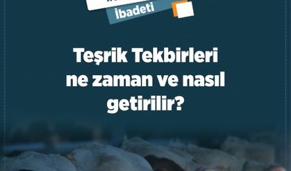 Teşrik Tekbirleri ne zaman ve nasıl getirilir?