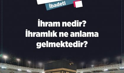 İhram nedir? İhramlık ne anlama gelmektedir?