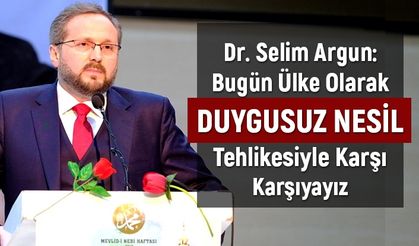 Dr. Selim Argun: Bugün ülke olarak duygusuz nesil tehlikesiyle karşı karşıyayız