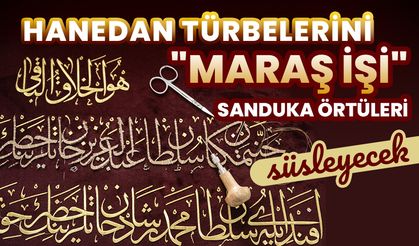 Hanedan türbelerini "Maraş işi" sanduka örtüleri süsleyecek