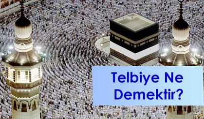 Lebbeyk Allahümme Lebbeyk, Telbiye, Arapça okunuşu, Telbiyenin anlamı nedir?
