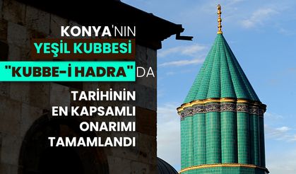 Konya'nın yeşil kubbesi "Kubbe-i Hadra"da tarihinin en kapsamlı onarımı tamamlandı