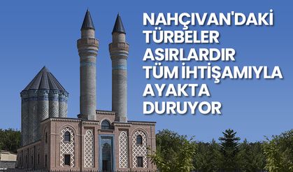 Nahçıvan'daki türbeler asırlardır tüm ihtişamıyla ayakta duruyor