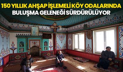 150 yıllık ahşap işlemeli köy odalarında buluşma geleneği sürdürülüyor