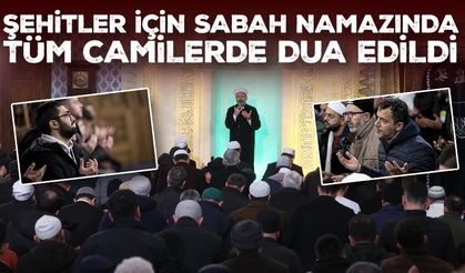 Şehitler için sabah namazında tüm camilerde dua edildi