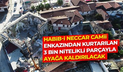 Habib-i Neccar Camii, enkazından kurtarılan 3 bin nitelikli parçayla ayağa kaldırılacak