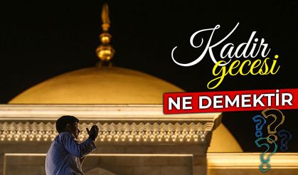 Kadir Gecesi ne demektir?