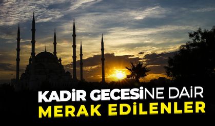 Kadir Gecesine dair merak edilenler