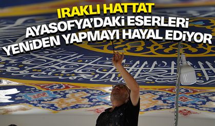 Iraklı hattat, Ayasofya’daki eserleri yeniden yapmayı hayal ediyor