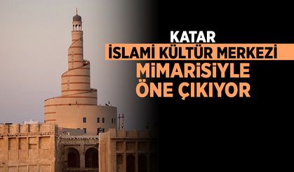 Katar’daki İslami kültür merkezi geleneksel ve moderni buluşturan mimarisiyle öne çıkıyor