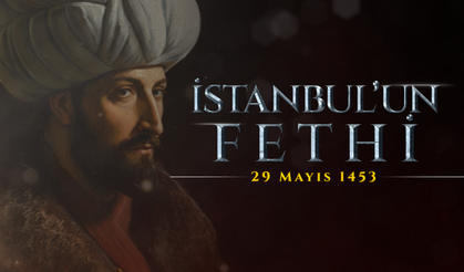 İSTANBUL’UN FETHİ  29 MAYIS 1453