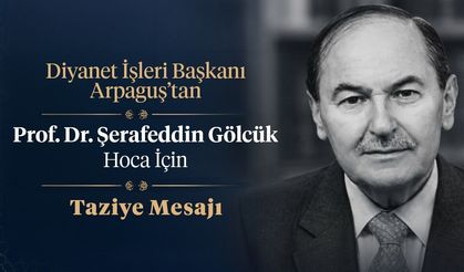 Diyanet İşleri Başkanı Arpaguş’tan Prof. Dr. Şerafeddin Gölcük hoca için taziye mesajı
