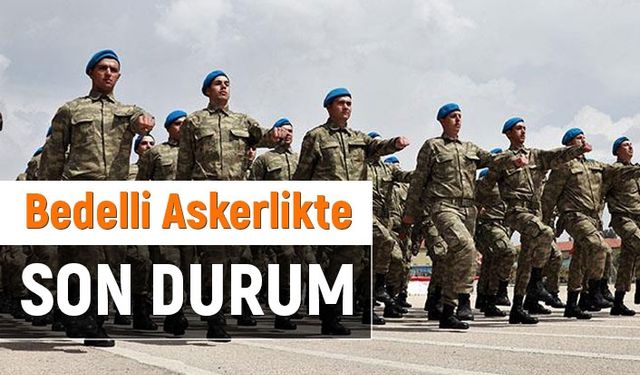 İşte Bedelli Askerlikte Son Durum