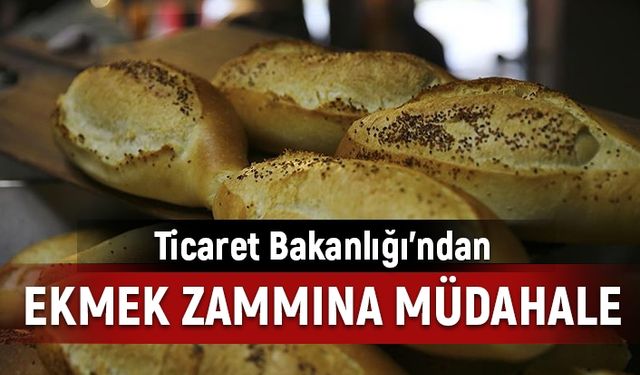 Ticaret Bakanlığından ekmek zammına müdahale