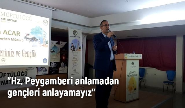 "Hz. Peygamberi anlamadan gençleri anlayamayız"