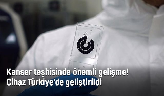 Kanser teşhisinde önemli gelişme: Cihaz Türkiye’de geliştirildi!