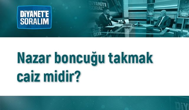 Nazar boncuğu takmak caiz midir?