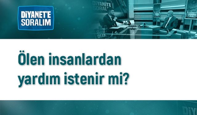 Ölen insanlardan yardım istenir mi?