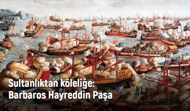 Sultanlıktan köleliğe: Barbaros Hayreddin Paşa