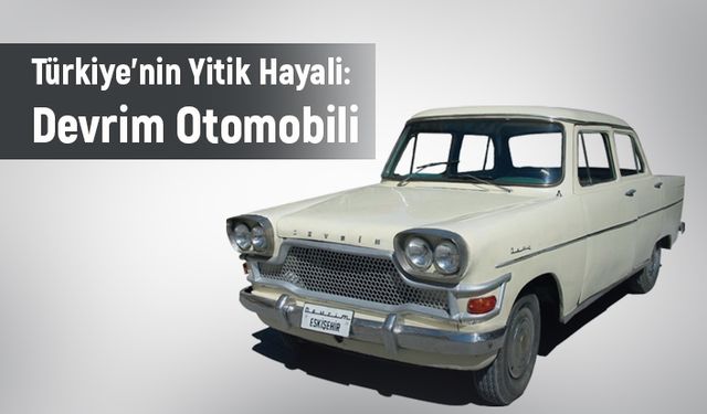 Türkiye’nin Yitik Hayali: Devrim Otomobili