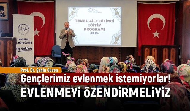 Güven: "Gençlerimiz evlenmek istemiyorlar"