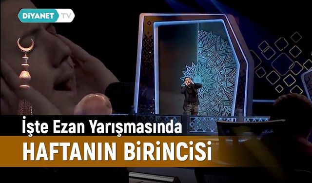 İşte ezan yarışmasında haftanın birincisi