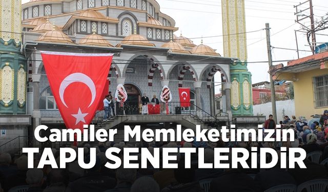 “Camiler memleketimizin tapu senetleridir”