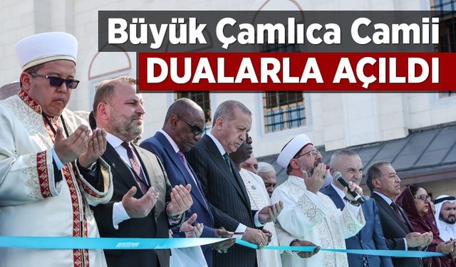 Büyük Çamlıca Camii dualarla açıldı