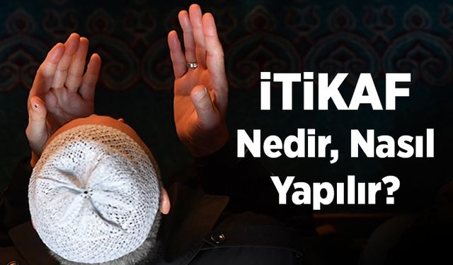 İtikaf nedir, nasıl yapılır?