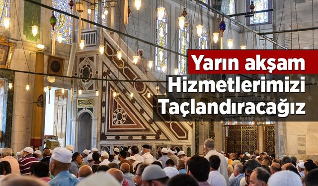 Erbaş: Yarın akşam hizmetlerimizi taçlandıracağız