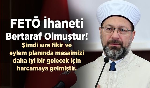 Erbaş, FETÖ ihaneti bertaraf olmuştur!